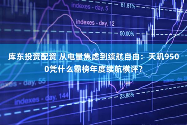 库东投资配资 从电量焦虑到续航自由：天玑9500凭什么霸榜年度续航横评？
