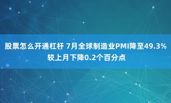 股票怎么开通杠杆 7月全球制造业PMI降至49.3% 较上月下降0.2个百分点
